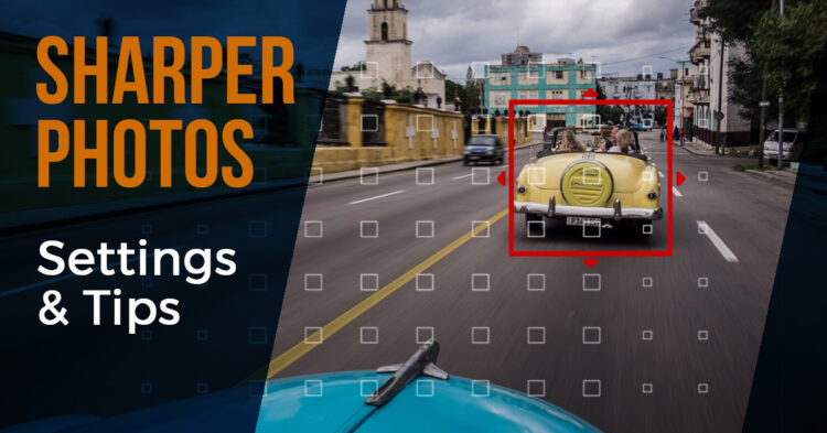 camera settings and tips for getting sharper photos