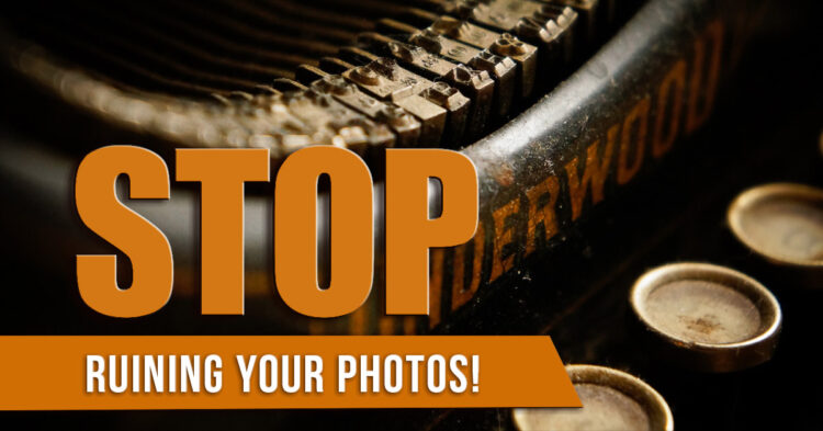 stop ruining your photos